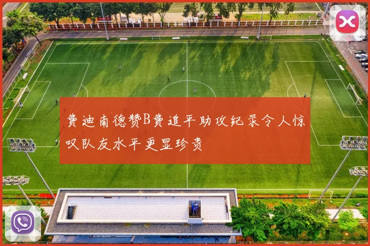 费迪南德赞B费追平助攻纪录令人惊叹队友水平更显珍贵